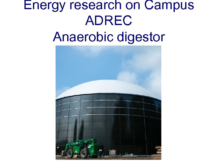 Energy research on Campus ADREC Anaerobic digestor 