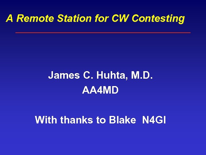 A Remote Station for CW Contesting James C. Huhta, M. D. AA 4 MD