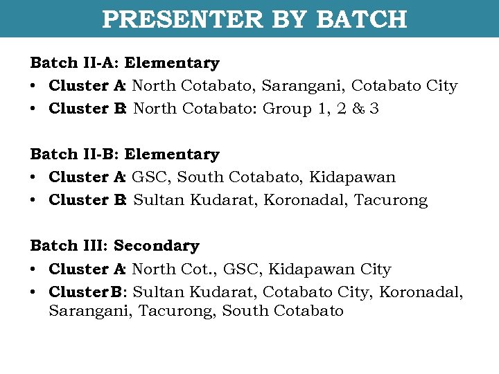 PRESENTER BY BATCH Batch II-A: Elementary • Cluster A North Cotabato, Sarangani, Cotabato City