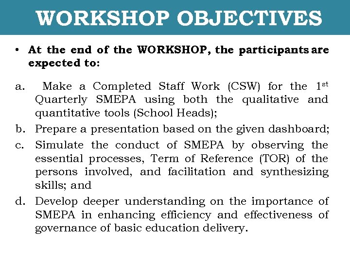 WORKSHOP OBJECTIVES • At the end of the WORKSHOP, the participants are expected to: