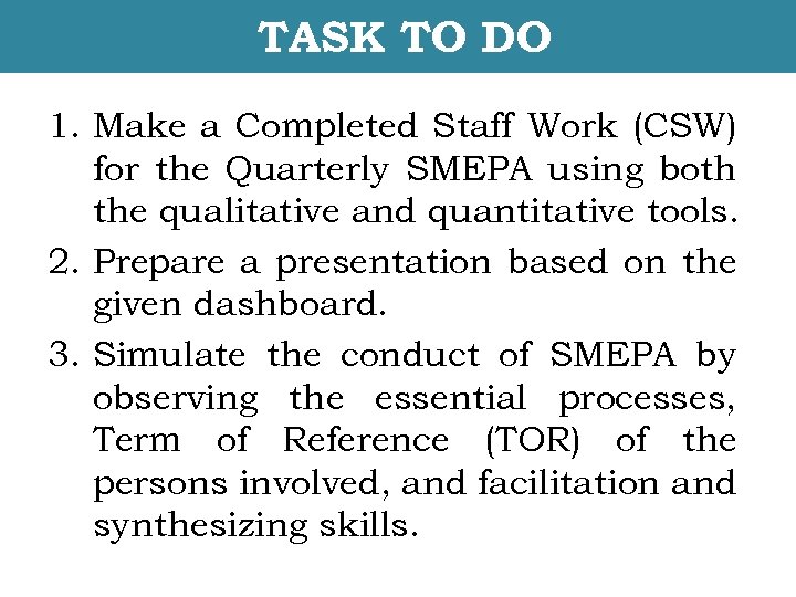 TASK TO DO 1. Make a Completed Staff Work (CSW) for the Quarterly SMEPA