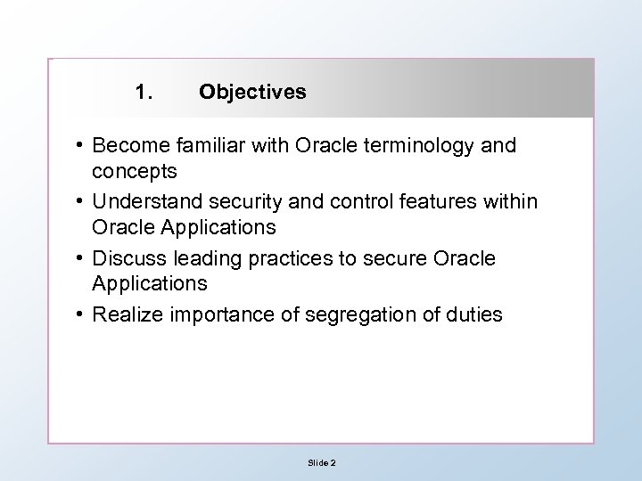 1. Objectives • Become familiar with Oracle terminology and concepts • Understand security and