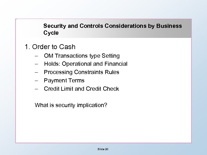 Security and Controls Considerations by Business Cycle 1. Order to Cash – – –