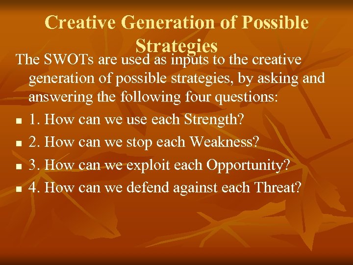 Creative Generation of Possible Strategies The SWOTs are used as inputs to the creative