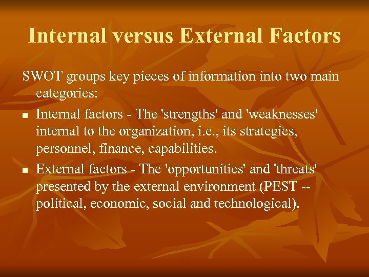 Internal versus External Factors SWOT groups key pieces of information into two main categories: