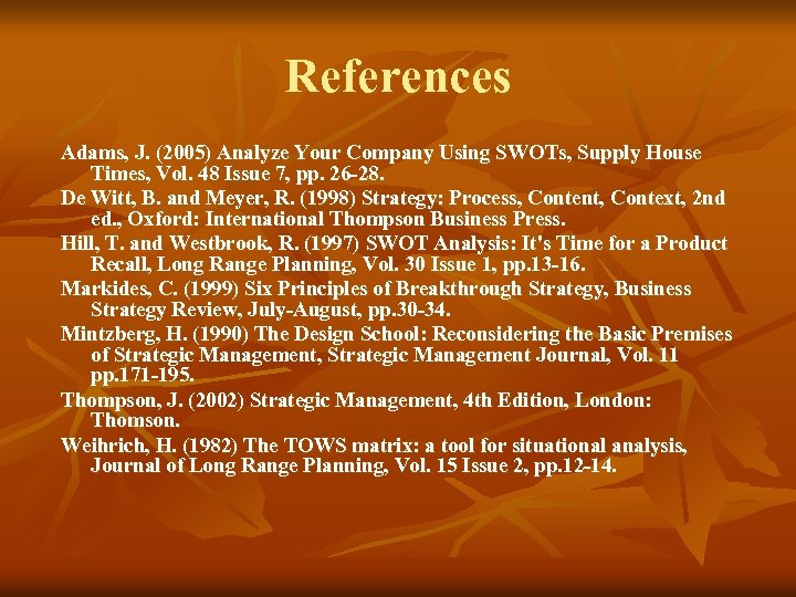 References Adams, J. (2005) Analyze Your Company Using SWOTs, Supply House Times, Vol. 48