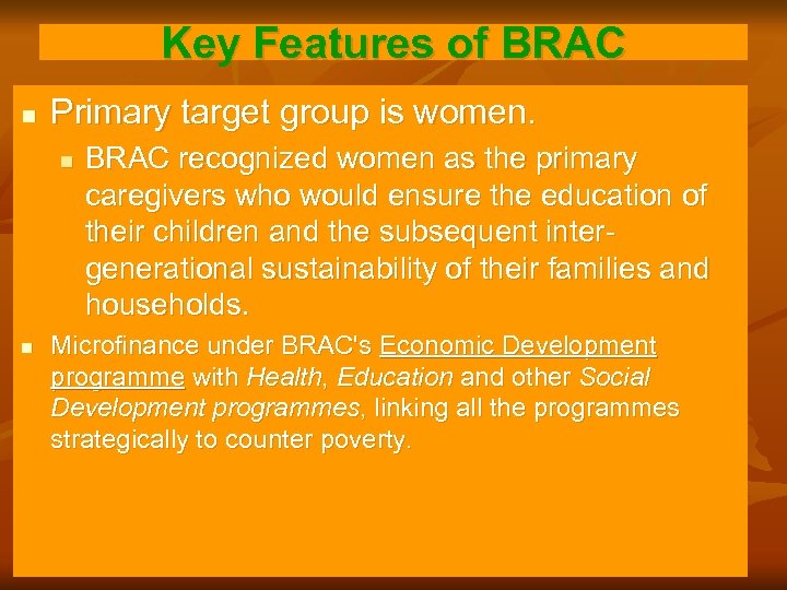 Key Features of BRAC n Primary target group is women. n n BRAC recognized