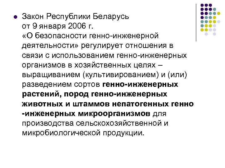 l Закон Республики Беларусь от 9 января 2006 г. «О безопасности генно-инженерной деятельности» регулирует