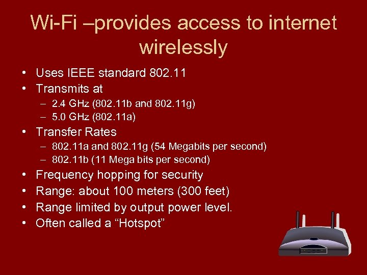 Wi-Fi –provides access to internet wirelessly • Uses IEEE standard 802. 11 • Transmits