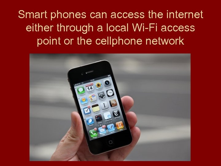 Smart phones can access the internet either through a local Wi-Fi access point or