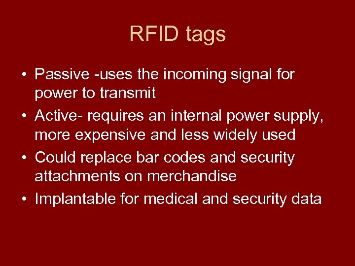 RFID tags • Passive -uses the incoming signal for power to transmit • Active-