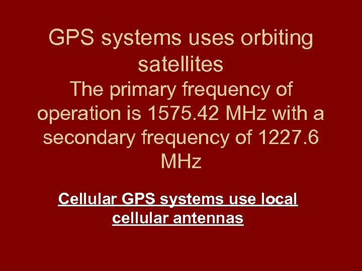 GPS systems uses orbiting satellites The primary frequency of operation is 1575. 42 MHz