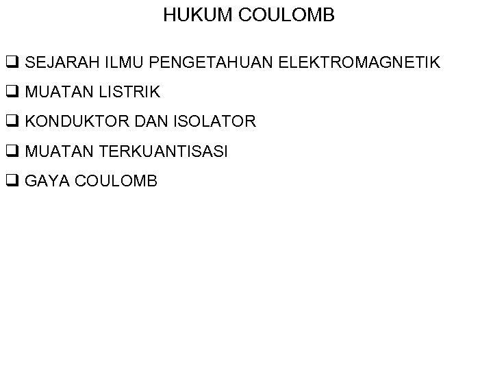  HUKUM COULOMB q SEJARAH ILMU PENGETAHUAN ELEKTROMAGNETIK q MUATAN LISTRIK q KONDUKTOR DAN