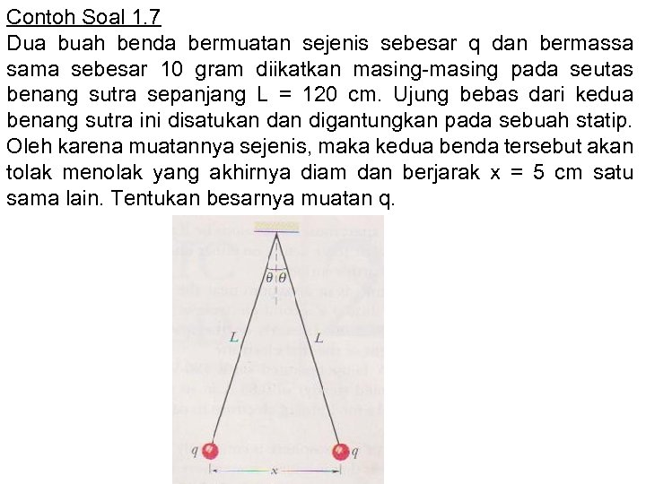 Contoh Soal 1. 7 Dua buah benda bermuatan sejenis sebesar q dan bermassa sama