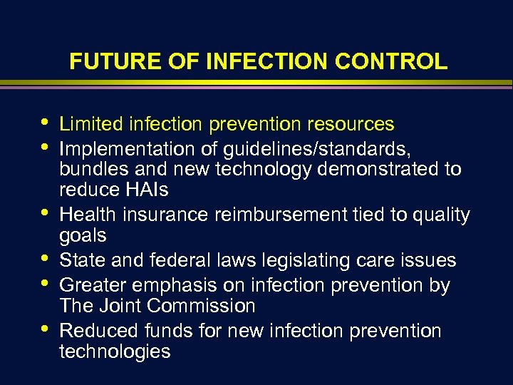 FUTURE OF INFECTION CONTROL • • • Limited infection prevention resources Implementation of guidelines/standards,