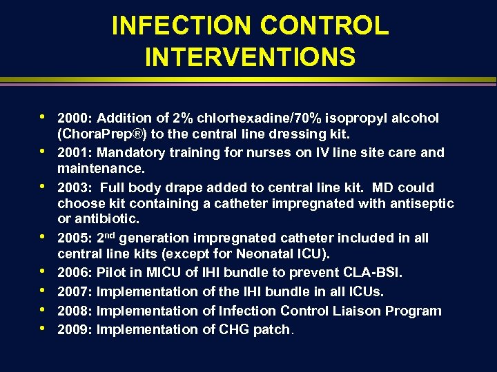 INFECTION CONTROL INTERVENTIONS • • 2000: Addition of 2% chlorhexadine/70% isopropyl alcohol (Chora. Prep®)
