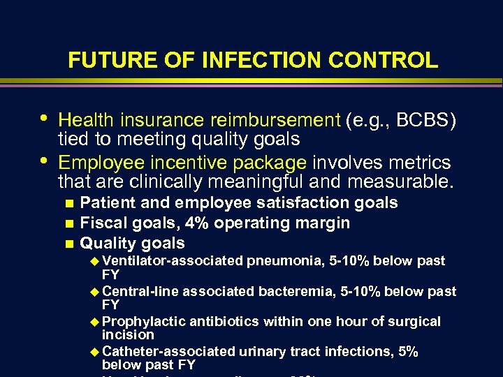 FUTURE OF INFECTION CONTROL • • Health insurance reimbursement (e. g. , BCBS) tied