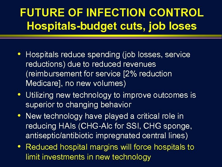 FUTURE OF INFECTION CONTROL Hospitals-budget cuts, job loses • • Hospitals reduce spending (job