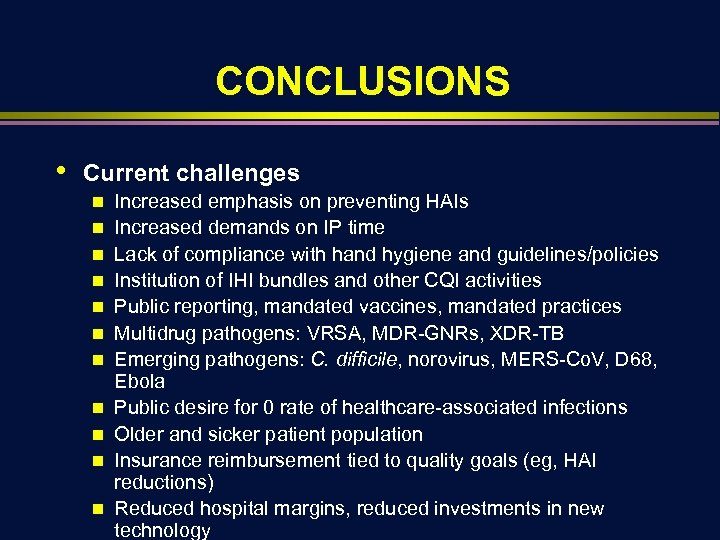 CONCLUSIONS • Current challenges n n n Increased emphasis on preventing HAIs Increased demands