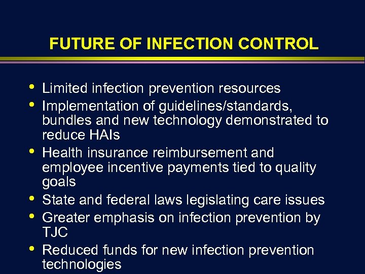 FUTURE OF INFECTION CONTROL • • • Limited infection prevention resources Implementation of guidelines/standards,