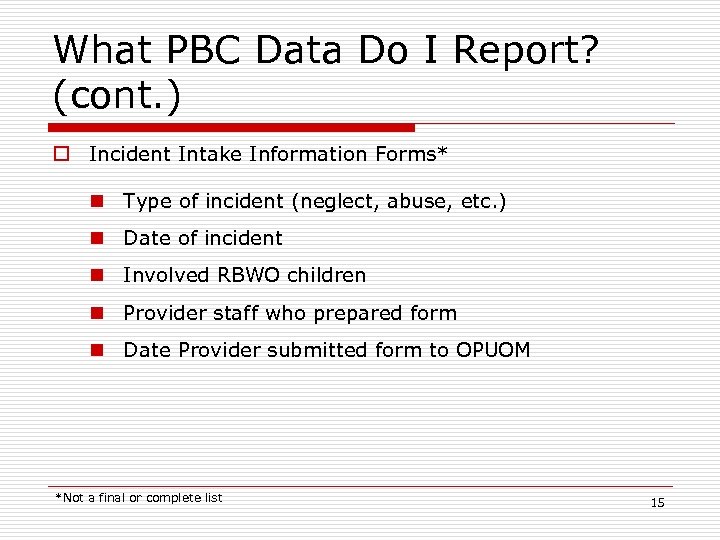 What PBC Data Do I Report? (cont. ) o Incident Intake Information Forms* n