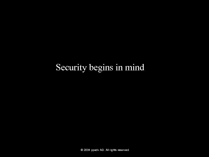 Security begins in mind © 2004 ppedv AG. All rights reserved. 
