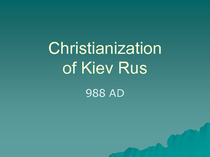 Christianization of Kiev Rus 988 AD 