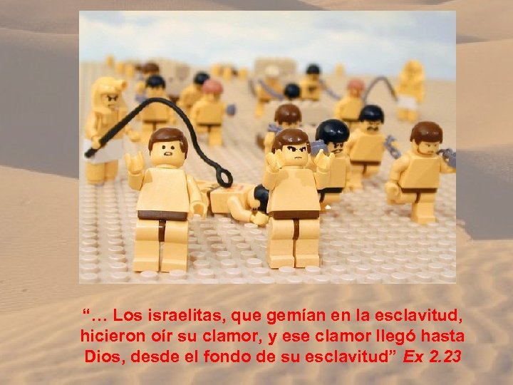 “… Los israelitas, que gemían en la esclavitud, hicieron oír su clamor, y ese