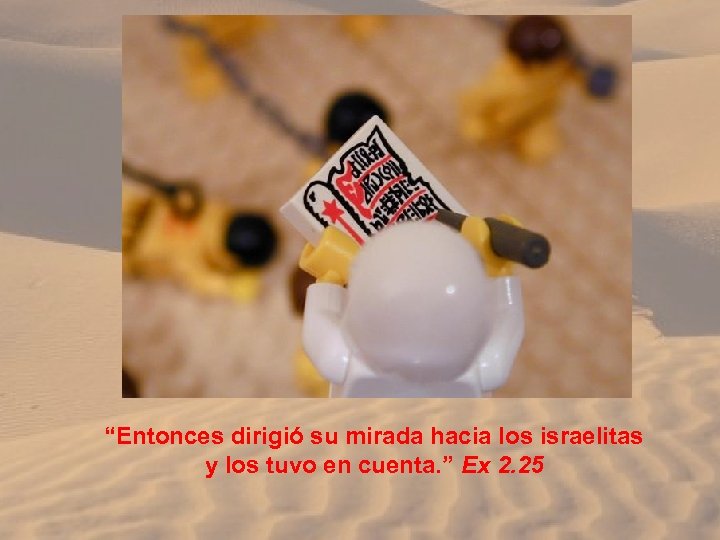 “Entonces dirigió su mirada hacia los israelitas y los tuvo en cuenta. ” Ex