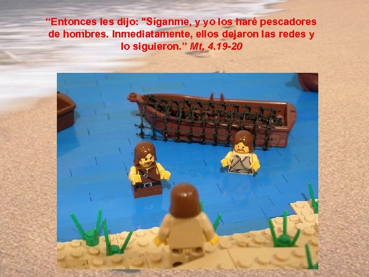 “Entonces les dijo: "Síganme, y yo los haré pescadores de hombres. Inmediatamente, ellos dejaron