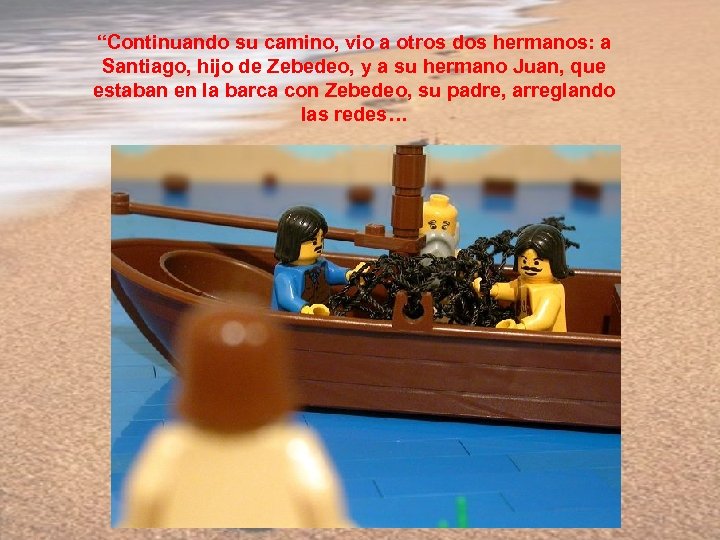 “Continuando su camino, vio a otros dos hermanos: a Santiago, hijo de Zebedeo, y