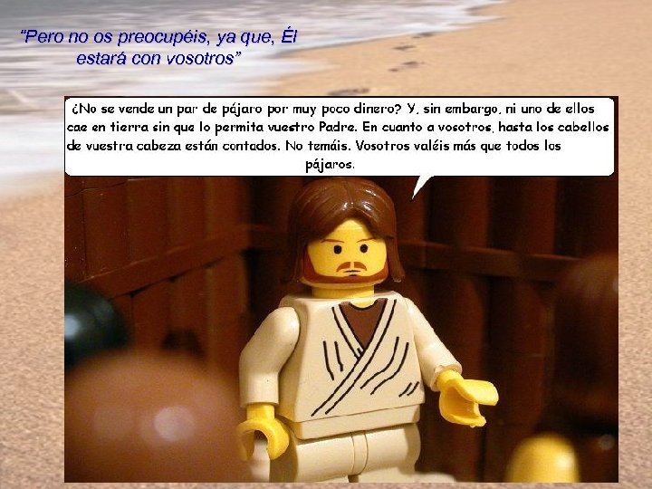 “Pero no os preocupéis, ya que, Él estará con vosotros” 