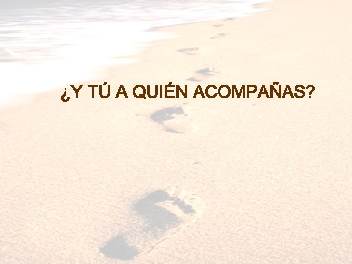 ¿Y TÚ A QUIÉN ACOMPAÑAS? 