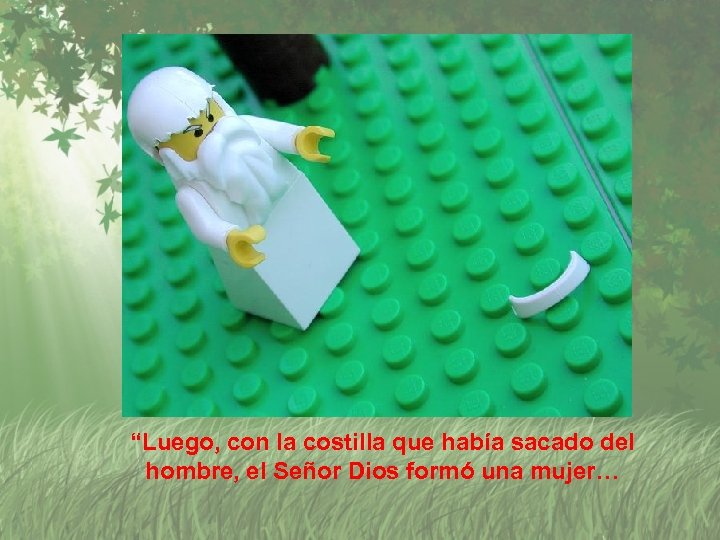 “Luego, con la costilla que había sacado del hombre, el Señor Dios formó una