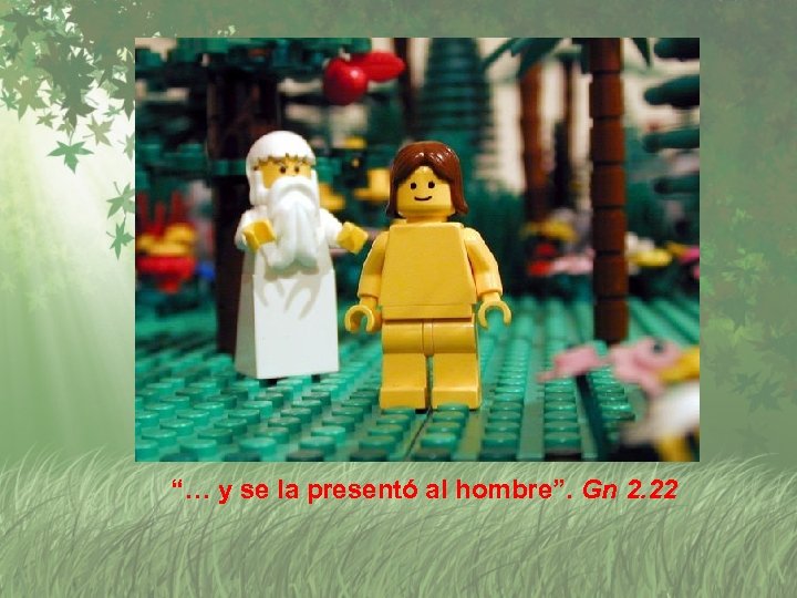 “… y se la presentó al hombre”. Gn 2. 22 