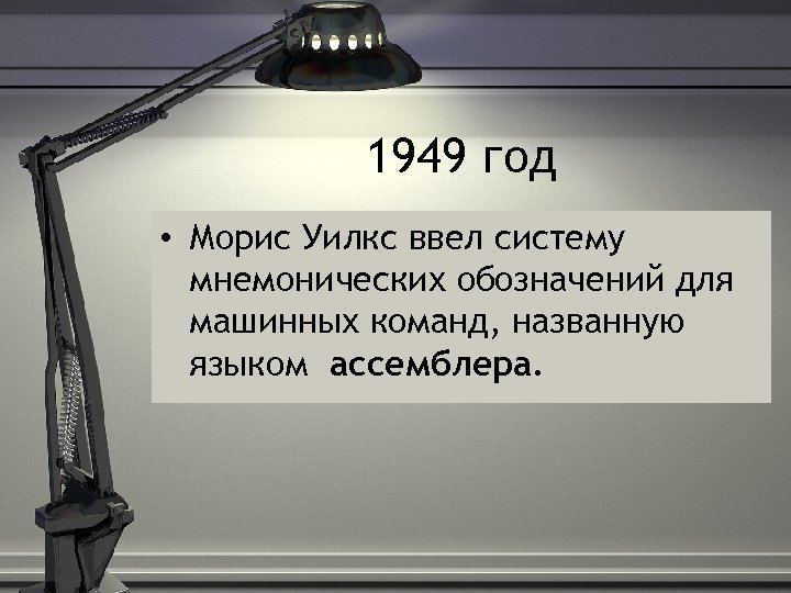 1949 год • Морис Уилкс ввел систему мнемонических обозначений для машинных команд, названную языком