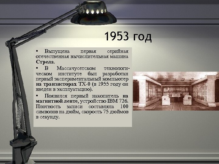 1953 год • Выпущена первая серийная отечественная вычислительная машина Стрела. • В Массачусетском технологическом