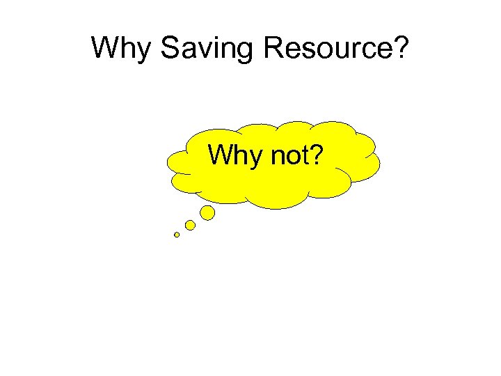 Why Saving Resource? Why not? 