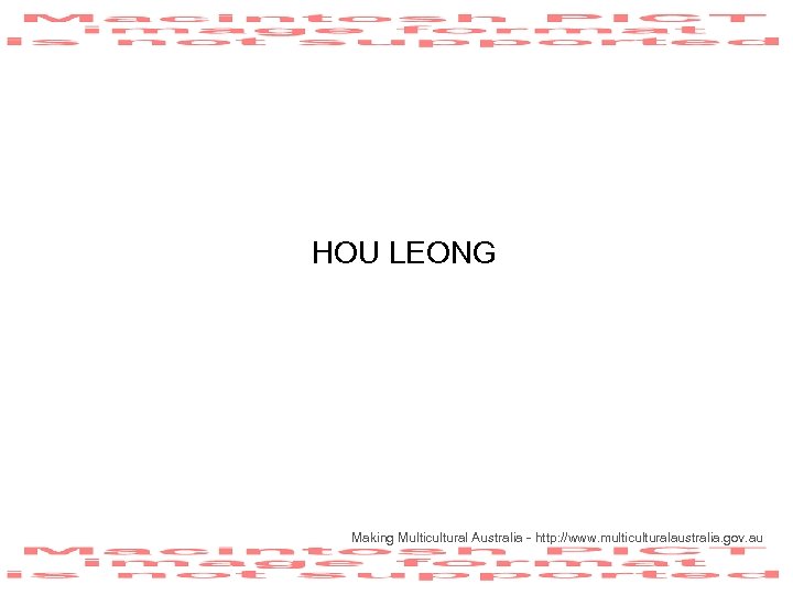 HOU LEONG Making Multicultural Australia - http: //www. multiculturalaustralia. gov. au 