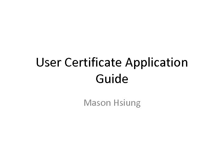 User Certificate Application Guide Mason Hsiung 