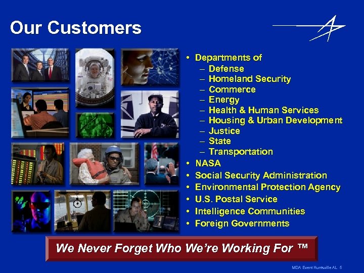 Our Customers • Departments of – Defense – Homeland Security – Commerce – Energy