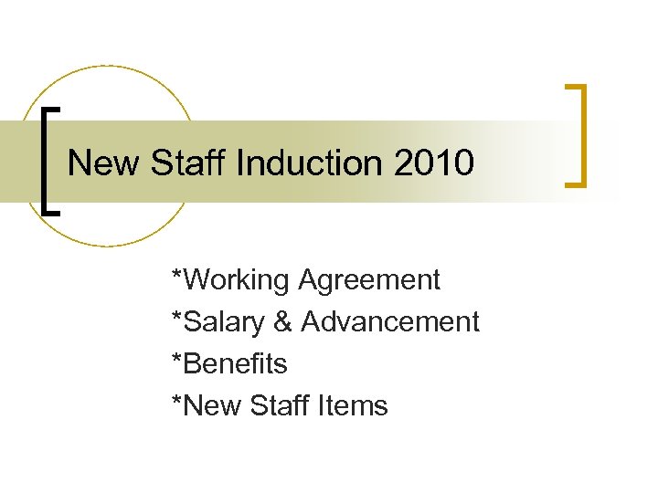 New Staff Induction 2010 *Working Agreement *Salary & Advancement *Benefits *New Staff Items 