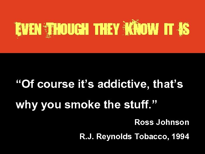Even Though they Know it Is “Of course it’s addictive, that’s why you smoke