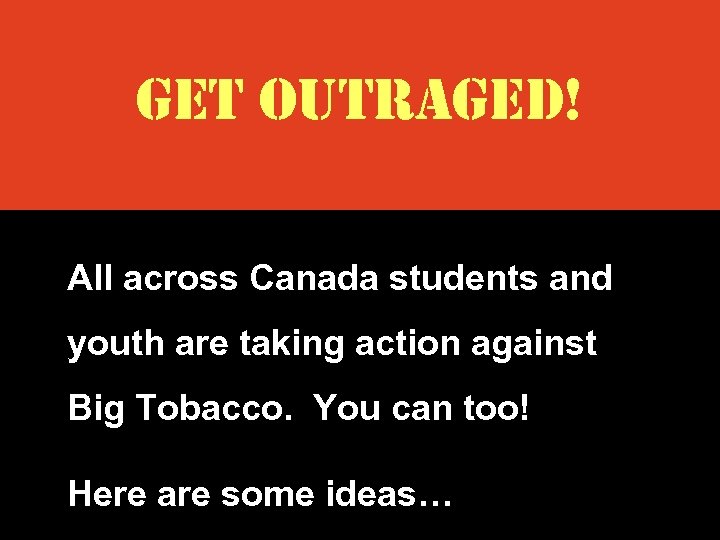 get Outraged! All across Canada students and youth are taking action against Big Tobacco.