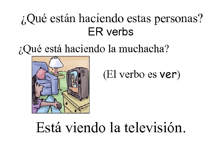 ¿Qué están haciendo estas personas? ER verbs ¿Qué está haciendo la muchacha? (El verbo