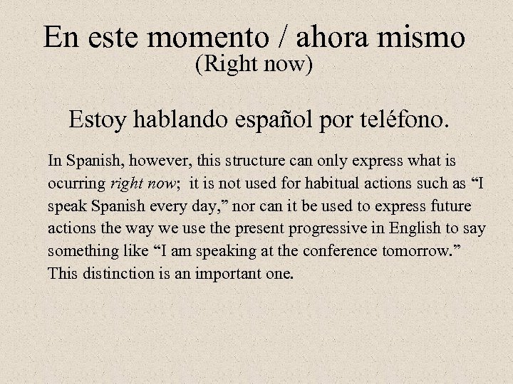 En este momento / ahora mismo (Right now) Estoy hablando español por teléfono. In