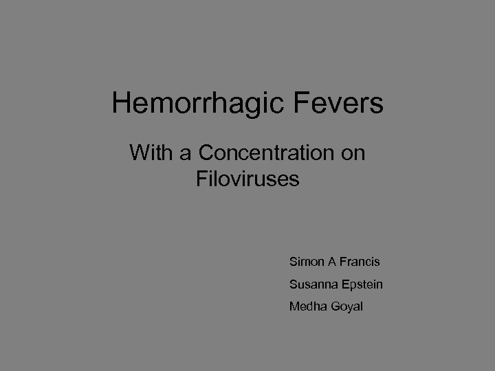 Hemorrhagic Fevers With a Concentration on Filoviruses Simon A Francis Susanna Epstein Medha Goyal