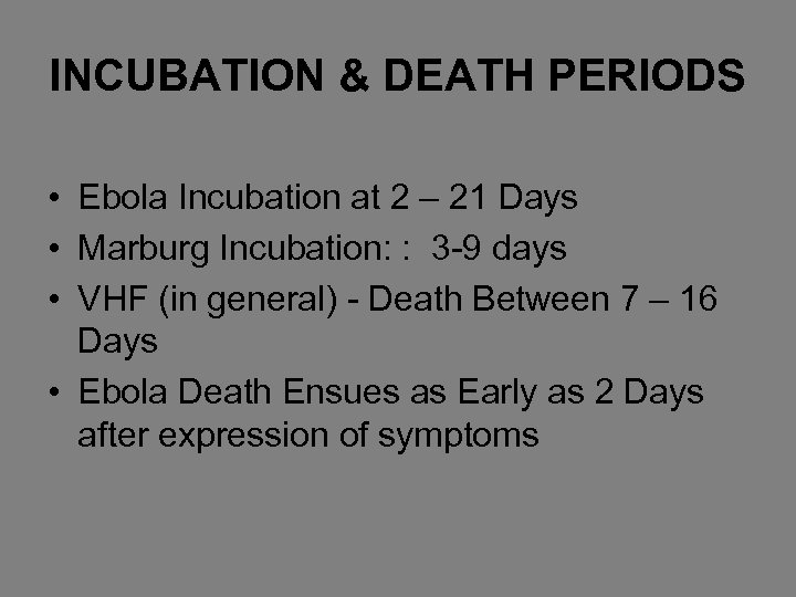 INCUBATION & DEATH PERIODS • Ebola Incubation at 2 – 21 Days • Marburg