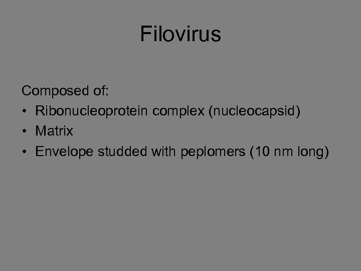 Filovirus Composed of: • Ribonucleoprotein complex (nucleocapsid) • Matrix • Envelope studded with peplomers
