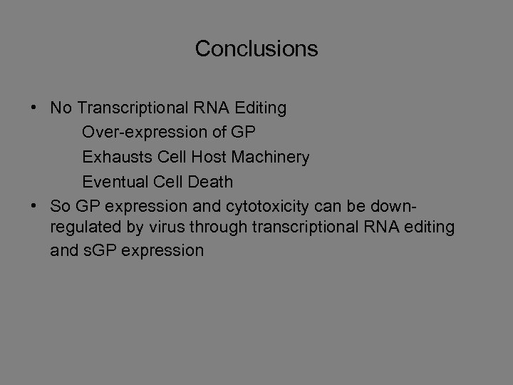Conclusions • No Transcriptional RNA Editing Over-expression of GP Exhausts Cell Host Machinery Eventual